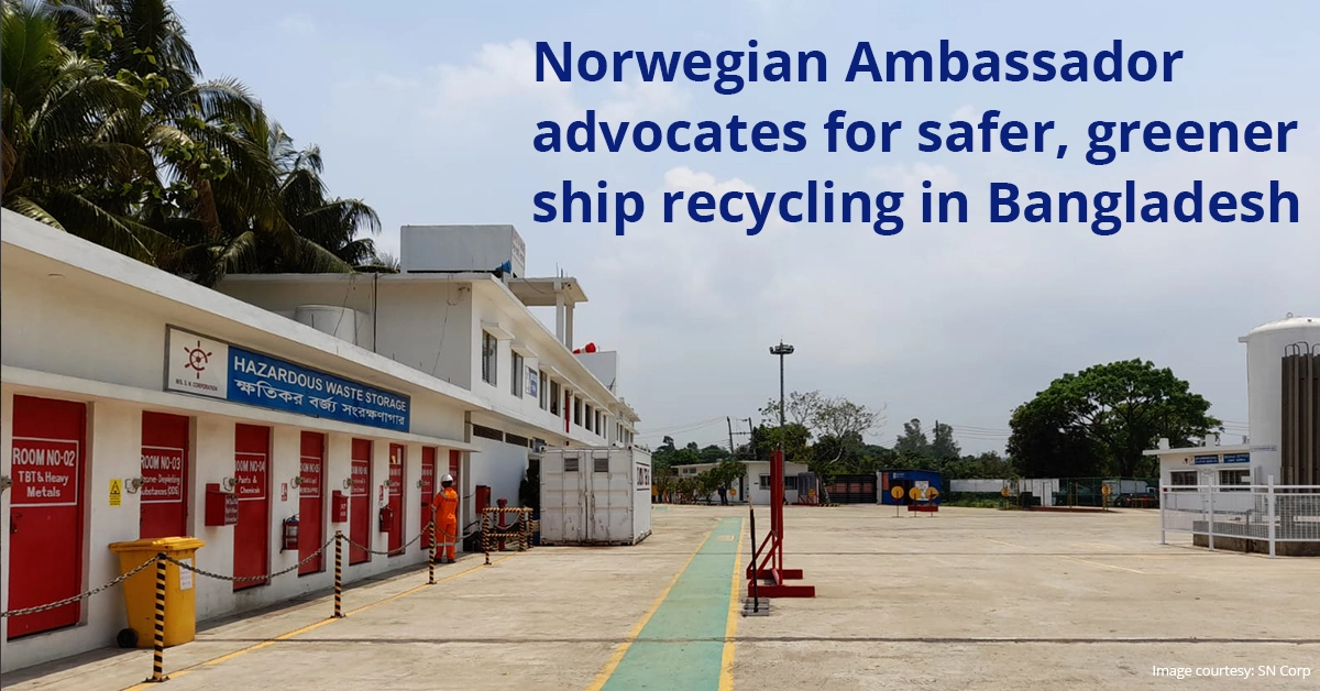 Supporting Norwegian Ambassador to Bangladesh's Progressive Approach to Sustainable Ship Recycling
